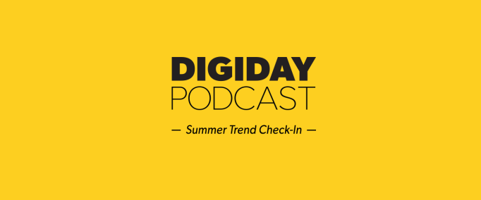 Digiday Podcast Summer Trends