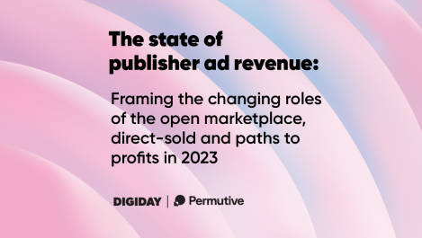 The state of publisher ad revenue | Framing the changing roles of the open marketplace, direct-sold and paths to profits in 2023